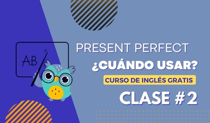 Present Perfect cuándo usarlo